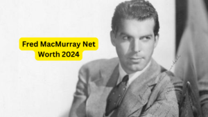 Fred MacMurray Net Worth 2024