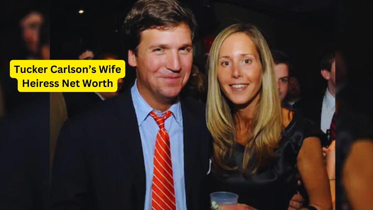 Tucker Carlson’s Wife Heiress Net Worth